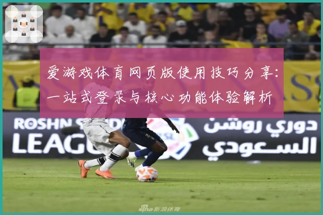 爱游戏体育网页版使用技巧分享：一站式登录与核心功能体验解析