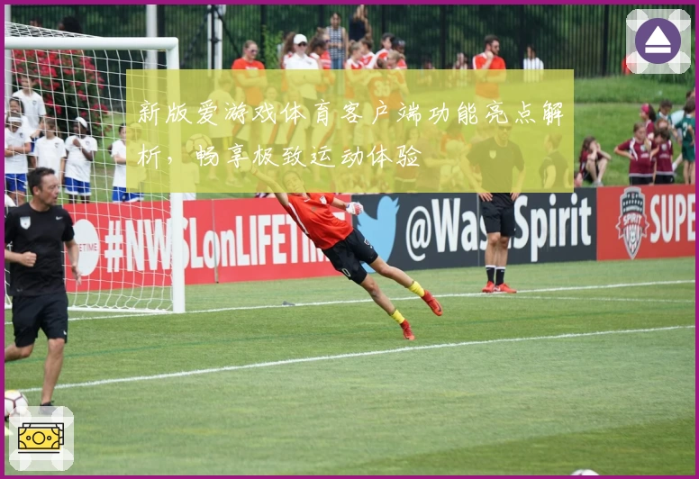 新版爱游戏体育客户端功能亮点解析，畅享极致运动体验