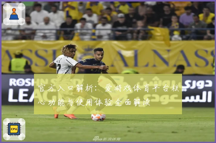 官方入口解析：爱游戏体育平台核心功能与使用体验全面解读